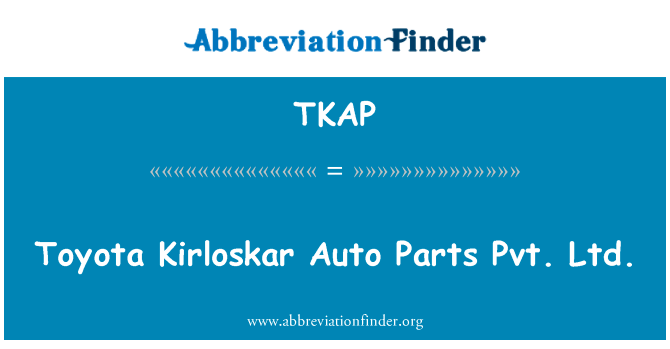 丰田基洛斯卡汽车配件列兵。英文定义是Toyota Kirloskar Auto Parts Pvt. Ltd.,首字母缩写定义是TKAP