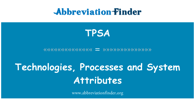 技术、 流程和系统属性英文定义是Technologies, Processes and System Attributes,首字母缩写定义是TPSA