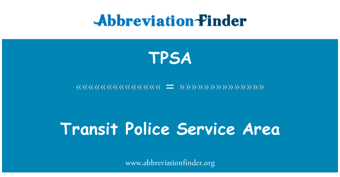 交通警察服务区域英文定义是Transit Police Service Area,首字母缩写定义是TPSA