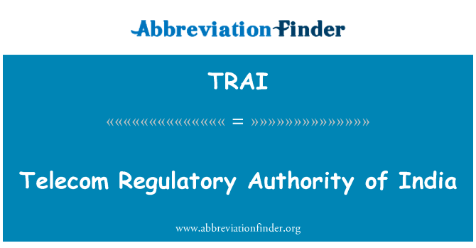 印度的电信监管机构英文定义是Telecom Regulatory Authority of India,首字母缩写定义是TRAI