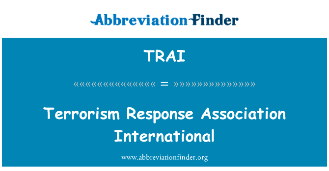 恐怖主义响应国际协会英文定义是Terrorism Response Association International,首字母缩写定义是TRAI