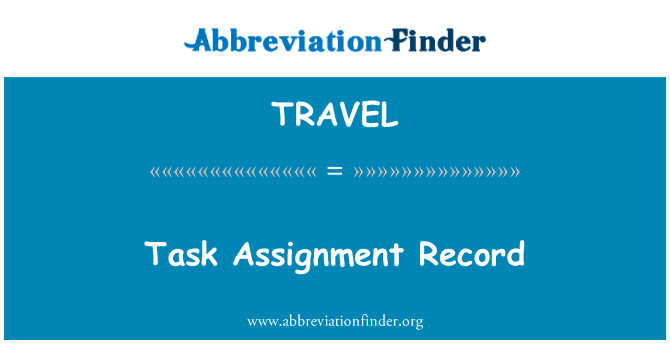 任务分配记录英文定义是Task Assignment Record,首字母缩写定义是TRAVEL