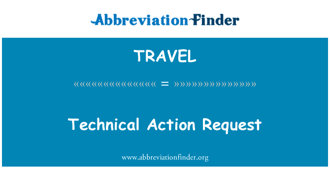 技术操作请求英文定义是Technical Action Request,首字母缩写定义是TRAVEL