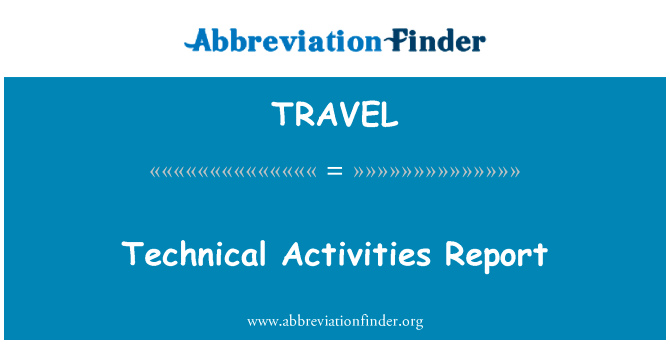 技术活动报告英文定义是Technical Activities Report,首字母缩写定义是TRAVEL