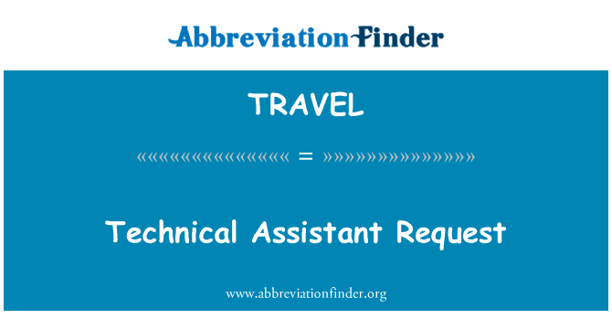 技术助理要求英文定义是Technical Assistant Request,首字母缩写定义是TRAVEL