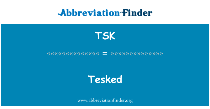 Tesked英文定义是Tesked,首字母缩写定义是TSK