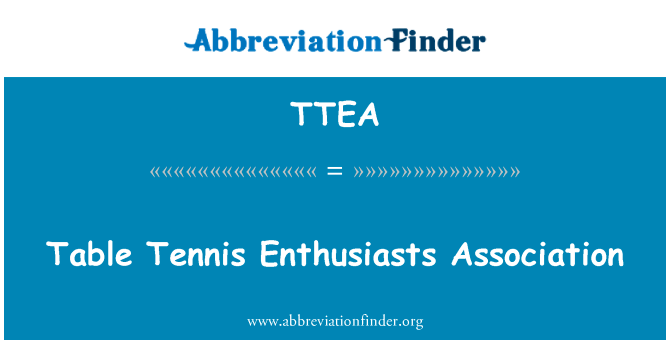 乒乓球爱好者协会英文定义是Table Tennis Enthusiasts Association,首字母缩写定义是TTEA