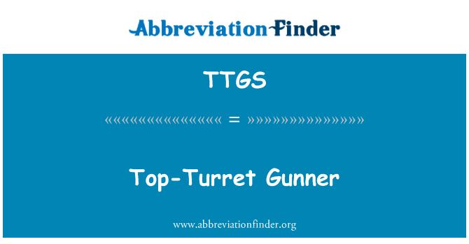 顶部炮塔炮手英文定义是Top-Turret Gunner,首字母缩写定义是TTGS
