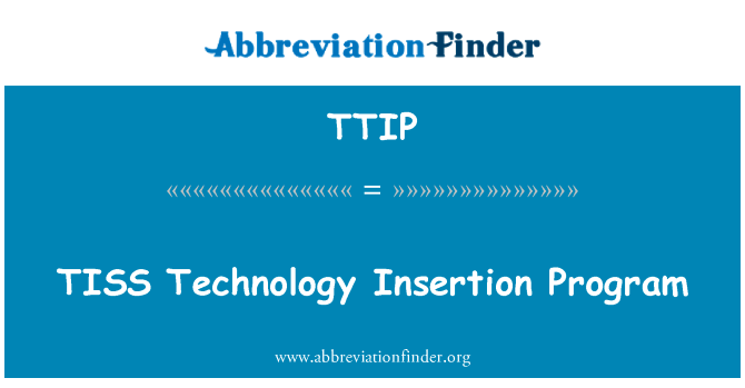 主要技术插入项目英文定义是TISS Technology Insertion Program,首字母缩写定义是TTIP