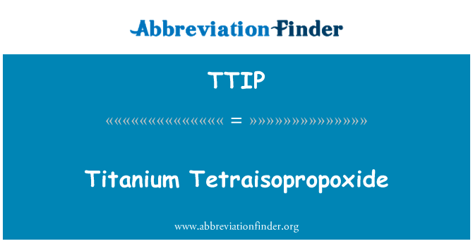 钛 Tetraisopropoxide英文定义是Titanium Tetraisopropoxide,首字母缩写定义是TTIP