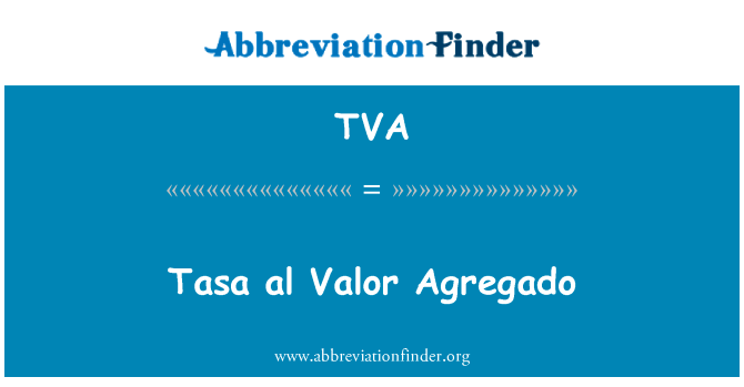 Tasa 上基地英勇 Agregado英文定义是Tasa al Valor Agregado,首字母缩写定义是TVA