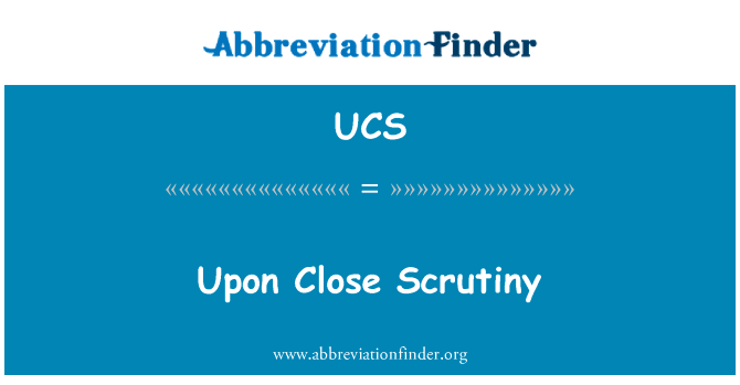 经仔细英文定义是Upon Close Scrutiny,首字母缩写定义是UCS