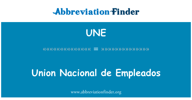 联盟全国 de Empleados英文定义是Union Nacional de Empleados,首字母缩写定义是UNE