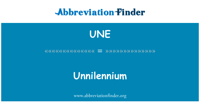 Unnilennium英文定义是Unnilennium,首字母缩写定义是UNE