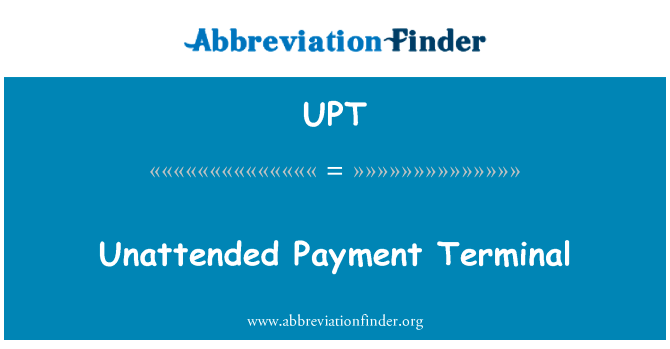 无人值守的支付终端英文定义是Unattended Payment Terminal,首字母缩写定义是UPT