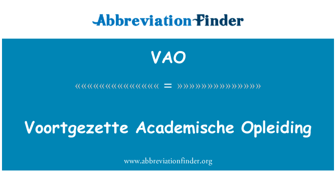Voortgezette Academische Opleiding英文定义是Voortgezette Academische Opleiding,首字母缩写定义是VAO