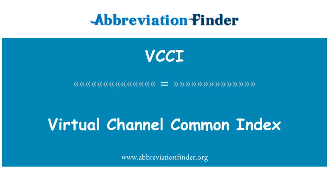 虚拟通道常用指标英文定义是Virtual Channel Common Index,首字母缩写定义是VCCI