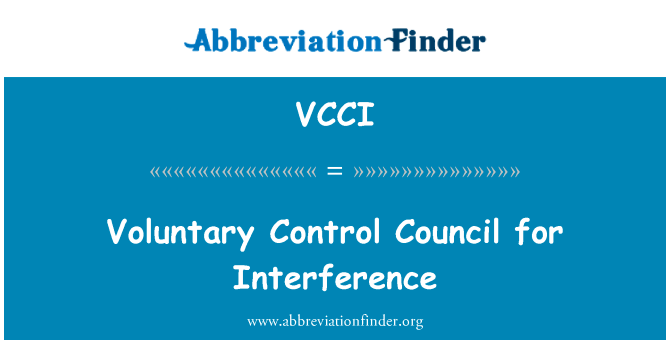 干扰自愿控制委员会英文定义是Voluntary Control Council for Interference,首字母缩写定义是VCCI