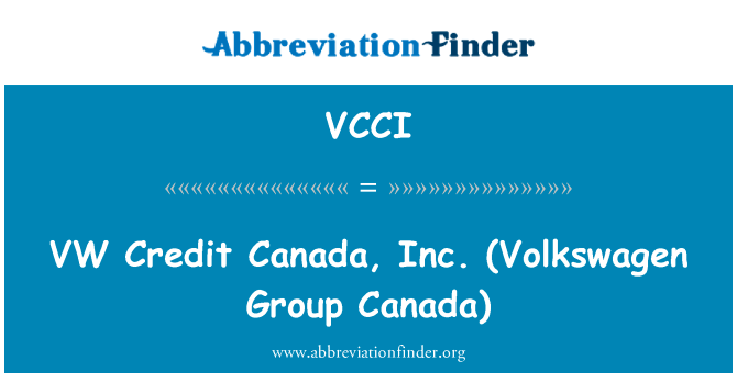 大众信用加拿大，Inc.（德国大众汽车集团加拿大）英文定义是VW Credit Canada, Inc. (Volkswagen Group Canada),首字母缩写定义是VCCI
