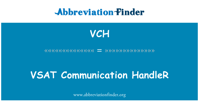 VSAT 通信处理程序英文定义是VSAT Communication HandleR,首字母缩写定义是VCH