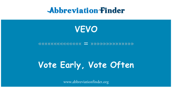 早期，投票表决经常英文定义是Vote Early, Vote Often,首字母缩写定义是VEVO