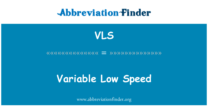 低变速英文定义是Variable Low Speed,首字母缩写定义是VLS