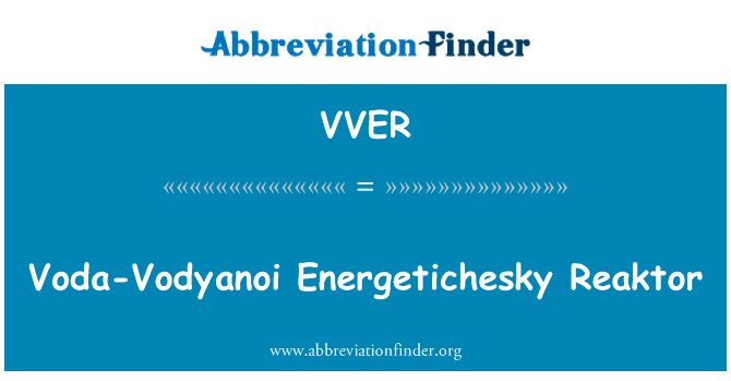沃达沃佳诺伊 Energetichesky Reaktor英文定义是Voda-Vodyanoi Energetichesky Reaktor,首字母缩写定义是VVER