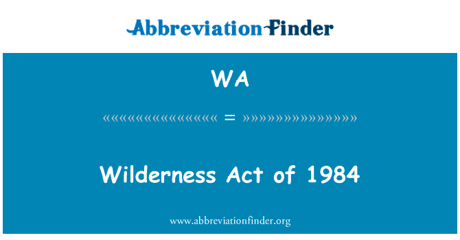 荒野法案 》 [1984 年英文定义是Wilderness Act of 1984,首字母缩写定义是WA