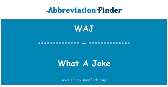 开什么玩笑英文定义是What A Joke,首字母缩写定义是WAJ