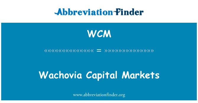 美联银行资本市场英文定义是Wachovia Capital Markets,首字母缩写定义是WCM