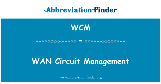 湾电路管理英文定义是WAN Circuit Management,首字母缩写定义是WCM