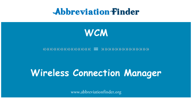无线连接管理器英文定义是Wireless Connection Manager,首字母缩写定义是WCM