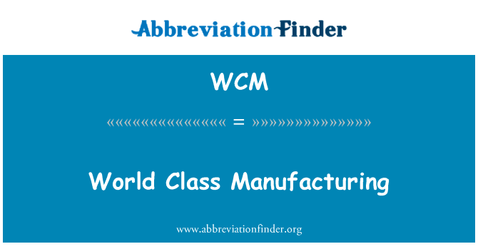 世界级的制造业英文定义是World Class Manufacturing,首字母缩写定义是WCM