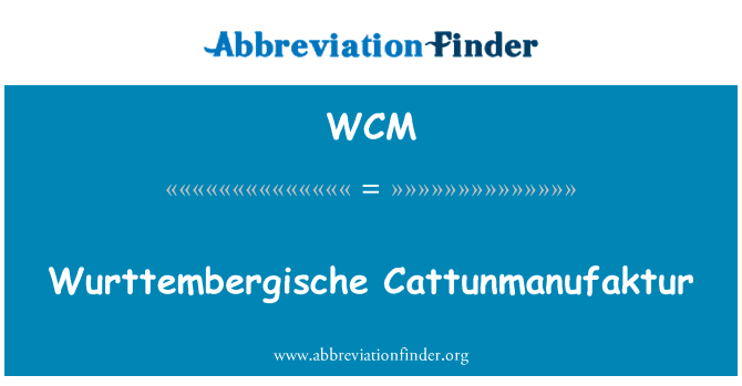 Wurttembergische Cattunmanufaktur英文定义是Wurttembergische Cattunmanufaktur,首字母缩写定义是WCM