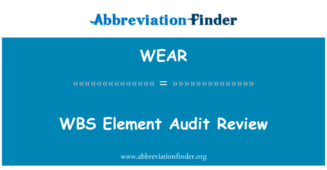 WBS 元素审计和审查英文定义是WBS Element Audit Review,首字母缩写定义是WEAR