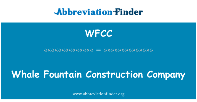 鲸鱼喷泉建筑公司英文定义是Whale Fountain Construction Company,首字母缩写定义是WFCC