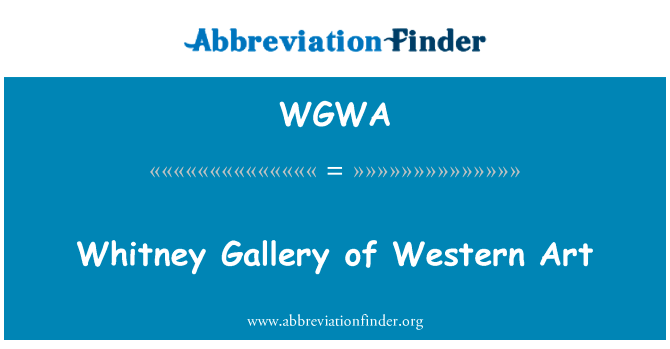 惠特尼美术馆的西方艺术英文定义是Whitney Gallery of Western Art,首字母缩写定义是WGWA