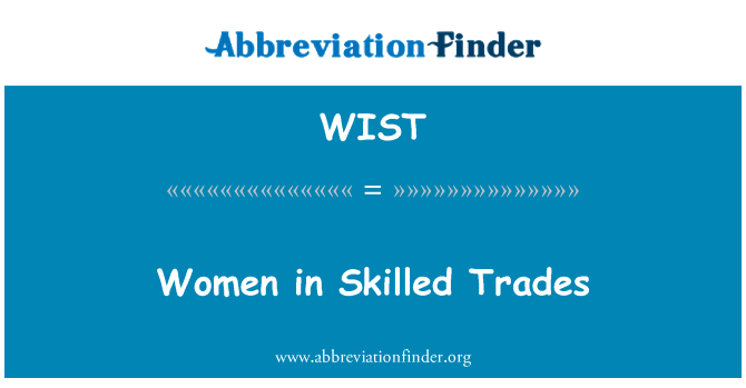 妇女在熟练工种英文定义是Women in Skilled Trades,首字母缩写定义是WIST