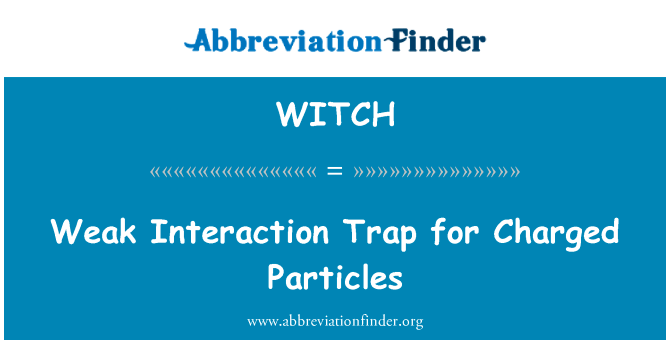 带电粒子的弱相互作用陷阱英文定义是Weak Interaction Trap for Charged Particles,首字母缩写定义是WITCH
