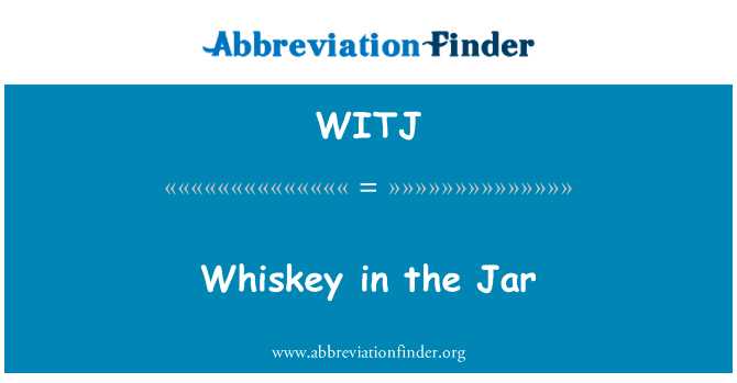 在罐子里的威士忌英文定义是Whiskey in the Jar,首字母缩写定义是WITJ