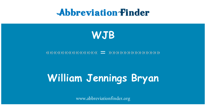 William 詹宁斯 Bryan英文定义是William Jennings Bryan,首字母缩写定义是WJB