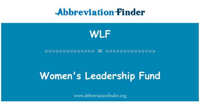妇女领导基金英文定义是Women's Leadership Fund,首字母缩写定义是WLF