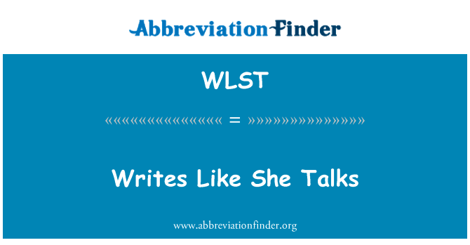 写像她说话英文定义是Writes Like She Talks,首字母缩写定义是WLST