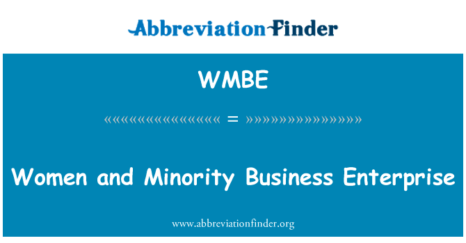 妇女和少数民族企业英文定义是Women and Minority Business Enterprise,首字母缩写定义是WMBE