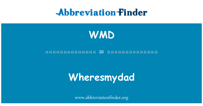 Wheresmydad英文定义是Wheresmydad,首字母缩写定义是WMD