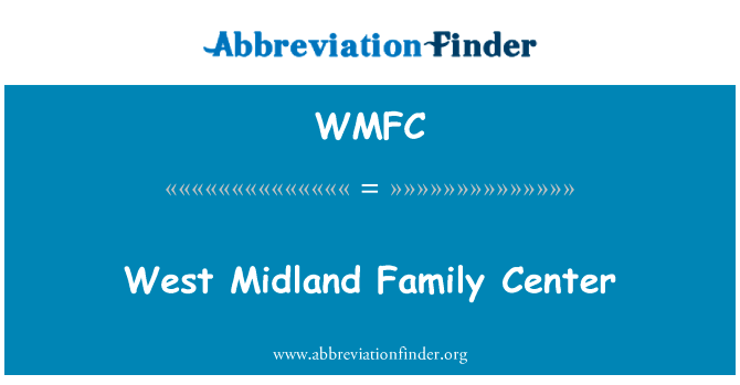 西部米德兰家庭中心英文定义是West Midland Family Center,首字母缩写定义是WMFC