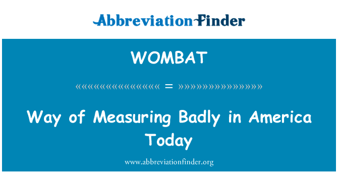 测量严重在美国今天的方式英文定义是Way of Measuring Badly in America Today,首字母缩写定义是WOMBAT
