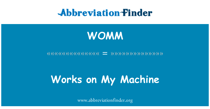 在我的机器上的作品英文定义是Works on My Machine,首字母缩写定义是WOMM