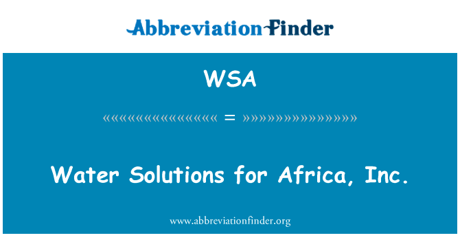 非洲，inc.的水处理解决方案英文定义是Water Solutions for Africa, Inc.,首字母缩写定义是WSA