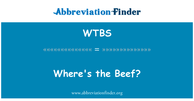 牛肉在哪里？英文定义是Where's the Beef?,首字母缩写定义是WTBS